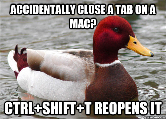 accidentally close a tab on a mac ctrlshiftt reopens it - Malicious Advice Mallard