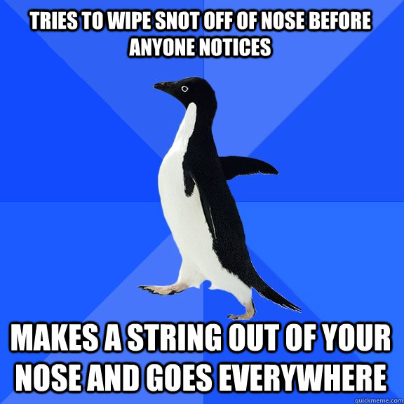 tries to wipe snot off of nose before anyone notices makes a - Socially Awkward Penguin