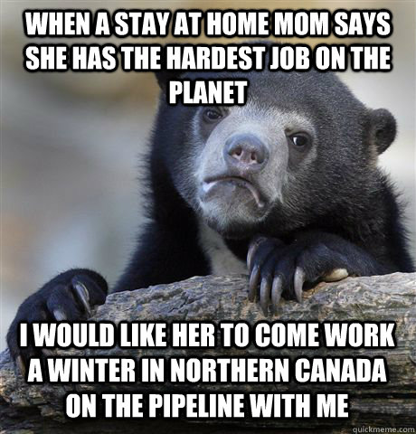 when a stay at home mom says she has the hardest job on the - Confession Bear