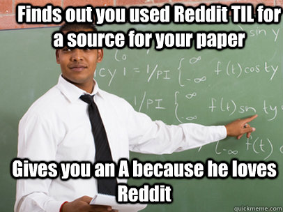 finds out you used reddit til for a source for your paper gi - Good Guy Teacher