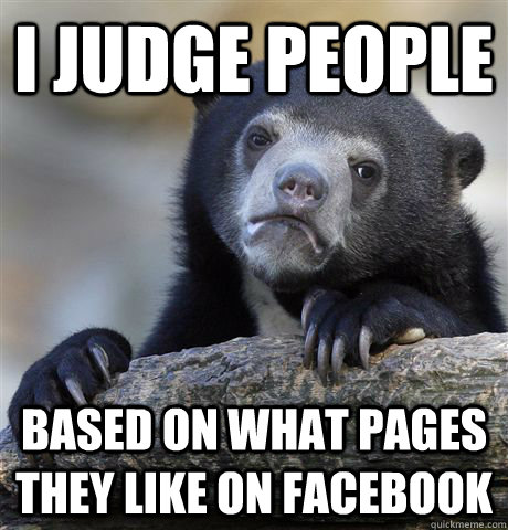 i judge people based on what pages they like on facebook - Confession Bear