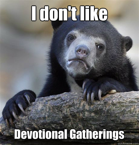 i dont like devotional gatherings - Confession Bear
