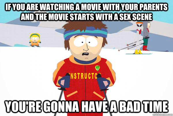 if you are watching a movie with your parents and the movie - Super Cool Ski Instructor