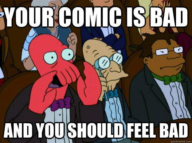 your comic is bad and you should feel bad - Zoidberg you should feel bad