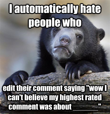 i automatically hate people who edit their comment saying w - Confession Bear