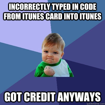 incorrectly typed in code from itunes card into itunes got c - Success Kid