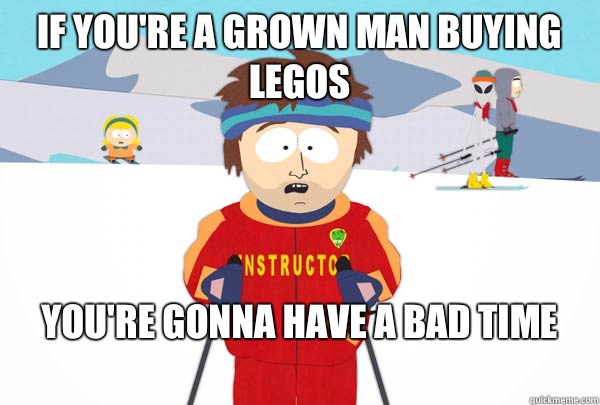 If youre a grown man buying legos Youre gonna have Cance - Super Cool Ski Instructor