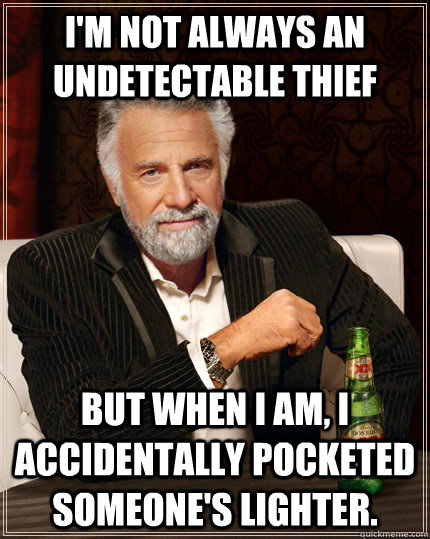 im not always an undetectable thief but when i am i accide - The Most Interesting Man In The World