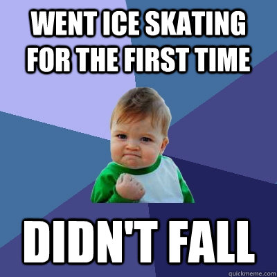 went ice skating for the first time didnt fall - Success Kid