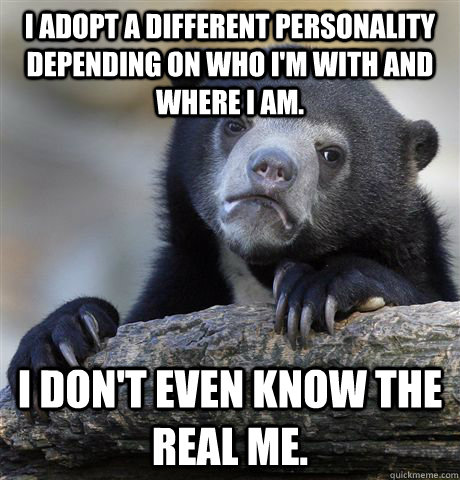 i adopt a different personality depending on who im with an - Confession Bear