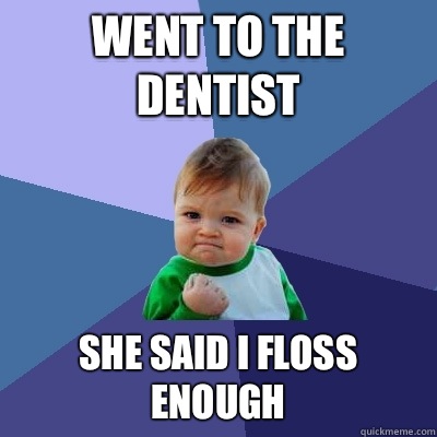 Went to the dentist She Said I floss enough - Success Kid