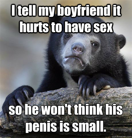 i tell my boyfriend it hurts to have sex so he wont think h - Confession Bear