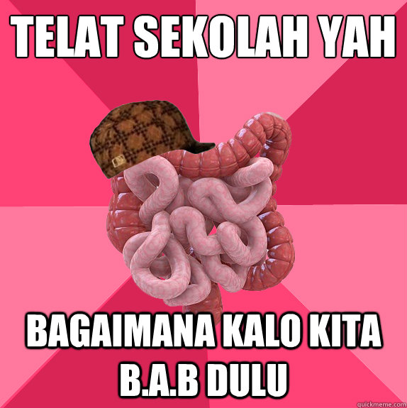 telat sekolah yah bagaimana kalo kita bab dulu - Scumbag Intestines