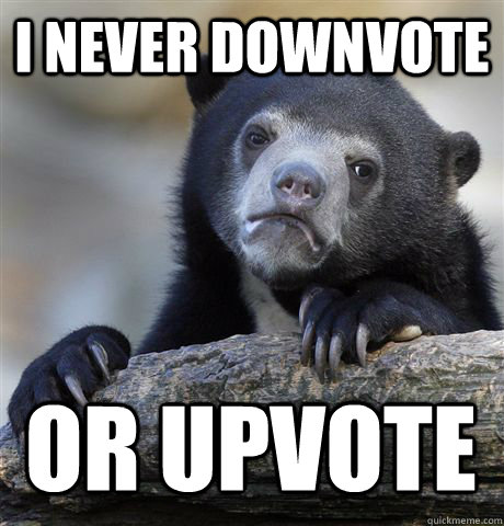 i never downvote or upvote - Confession Bear