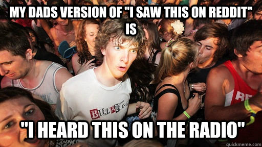 my dads version of i saw this on reddit is i heard this o - Sudden Clarity Clarence