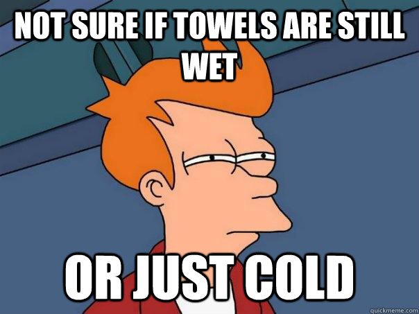 not sure if towels are still wet or just cold - Futurama Fry