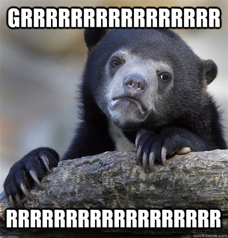 grrrrrrrrrrrrrrrr rrrrrrrrrrrrrrrrrr - Confession Bear