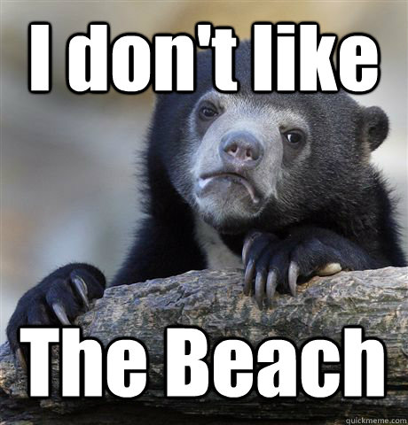 i dont like the beach - Confession Bear