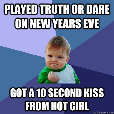 played truth or dare on new years eve got a 10 second kiss f - Success Kid