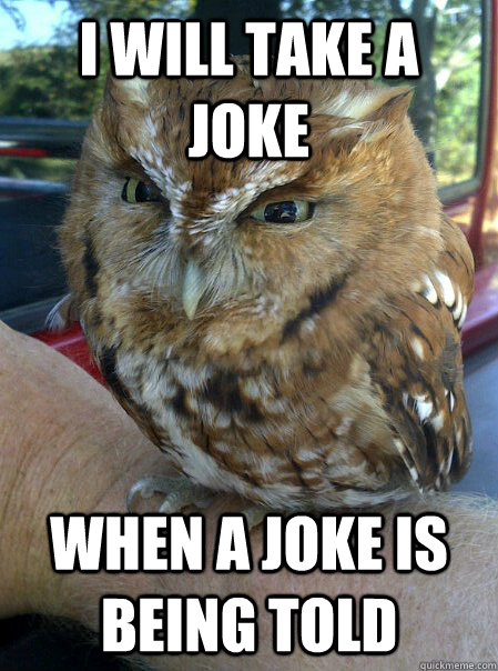 i will take a joke when a joke is being told -
