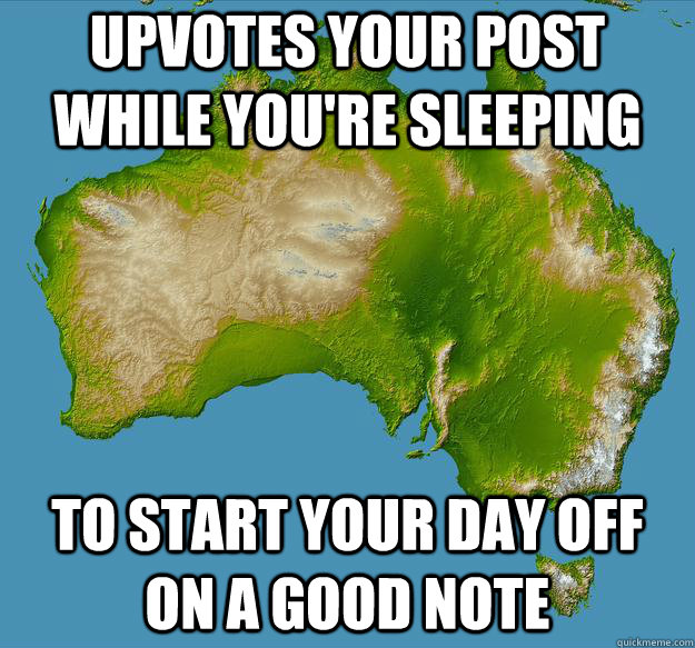upvotes your post while youre sleeping to start your day of - Unfulfilling Australia