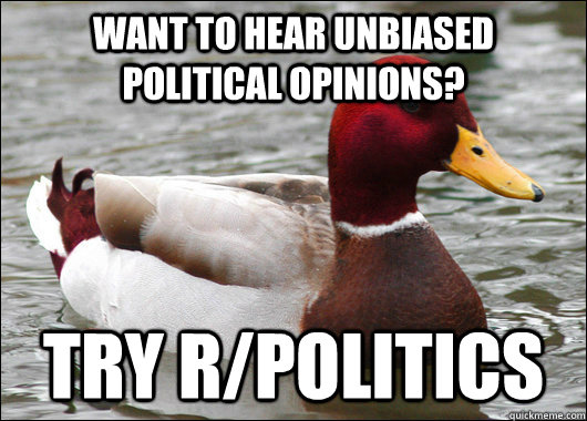 want to hear unbiased political opinions try rpolitics - Malicious Advice Mallard