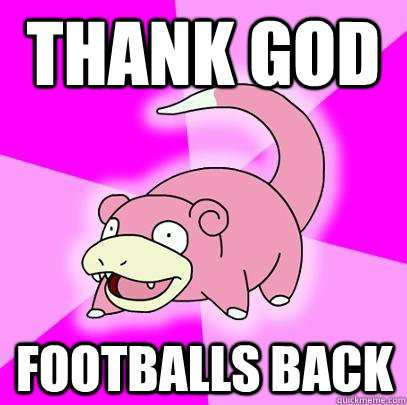 thank god footballs back - Slowpoke