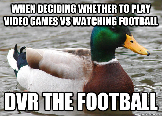when deciding whether to play video games vs watching footba - Actual Advice Mallard