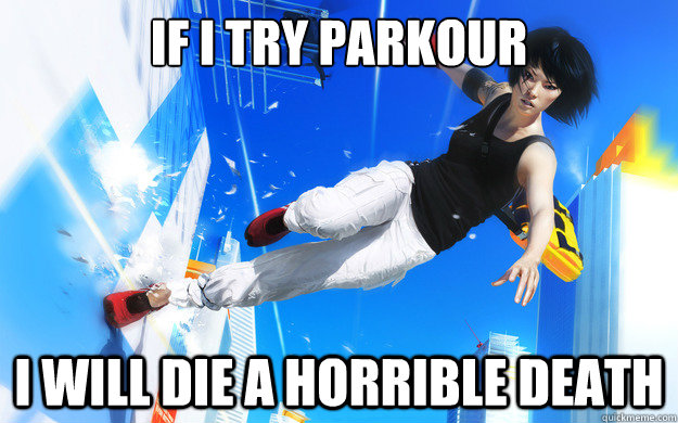 if i try parkour i will die a horrible death -