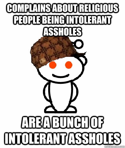 complains about religious people being intolerant assholes a - Scumbag Redditor
