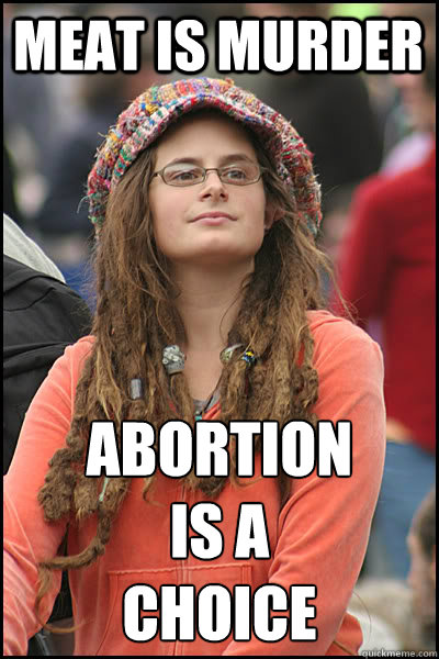 meat is murder abortion is a choice - College Liberal
