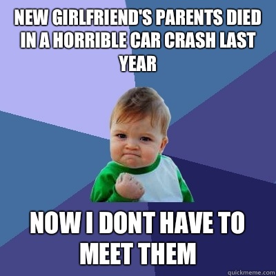 New girlfriends parents died in a horrible car crash last ye - Success Kid