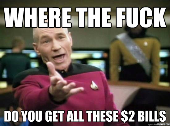 where the fuck do you get all these 2 bills - Annoyed Picard HD