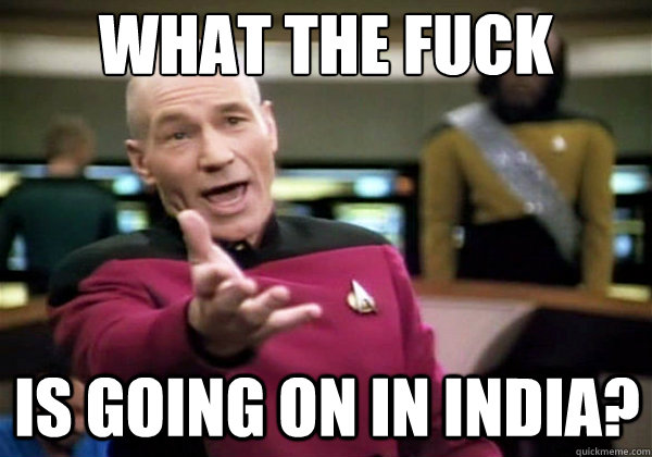 what the fuck is going on in india - Why The Fuck Picard