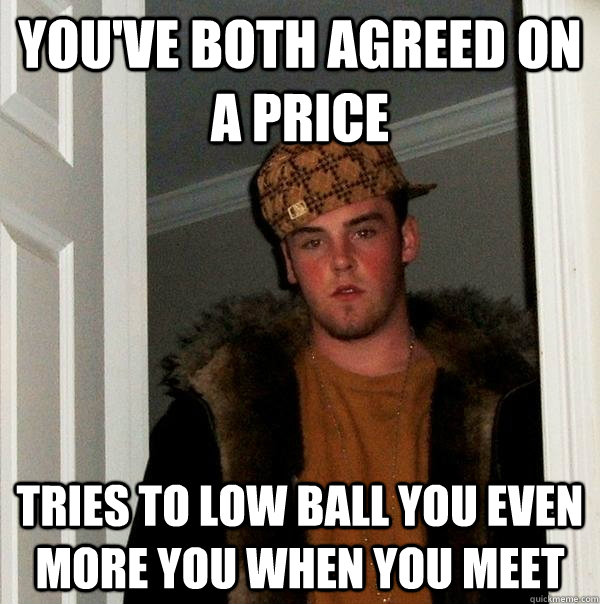 youve both agreed on a price tries to low ball you even mor - Scumbag Steve