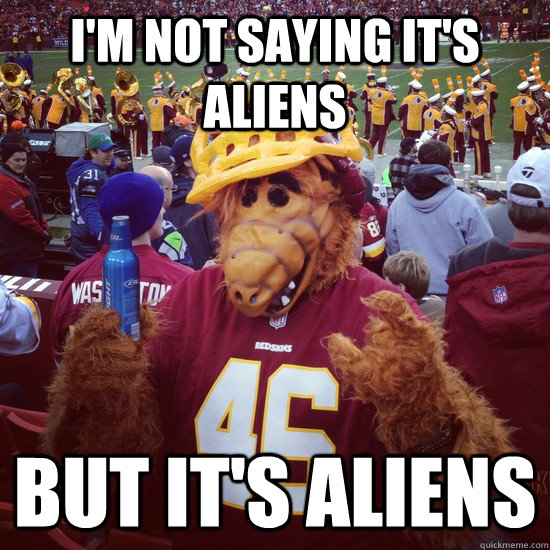 im not saying its aliens but its aliens - ALFliens