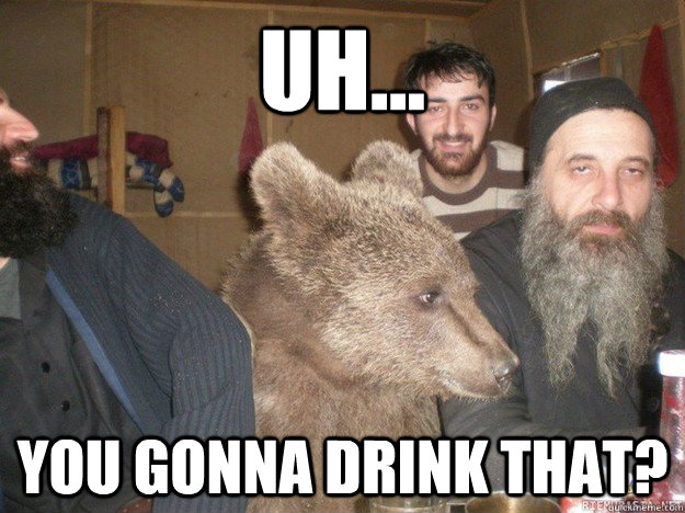 uh you gonna drink that -