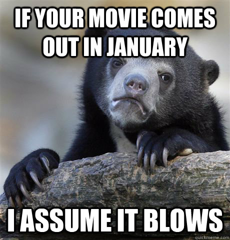 if your movie comes out in january i assume it blows - Confession Bear