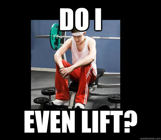 do i even lift - Annoying Gym Newbie