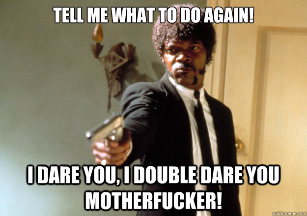 tell me what to do again i dare you i double dare you moth - Samuel L Jackson