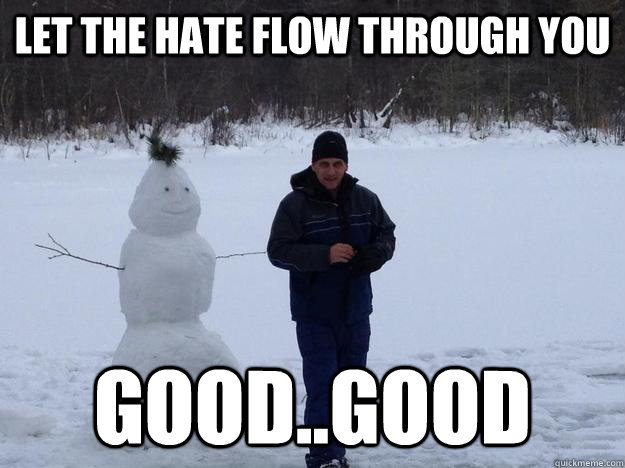 let the hate flow through you goodgood -