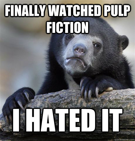 finally watched pulp fiction i hated it - Confession Bear