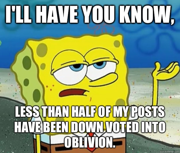 Ill have you know Less than half of my posts have been down - Tough Spongebob