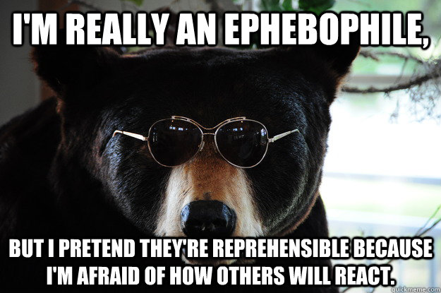 im really an ephebophile but i pretend theyre reprehensib -