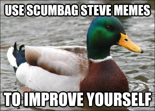 use scumbag steve memes to improve yourself - Actual Advice Mallard
