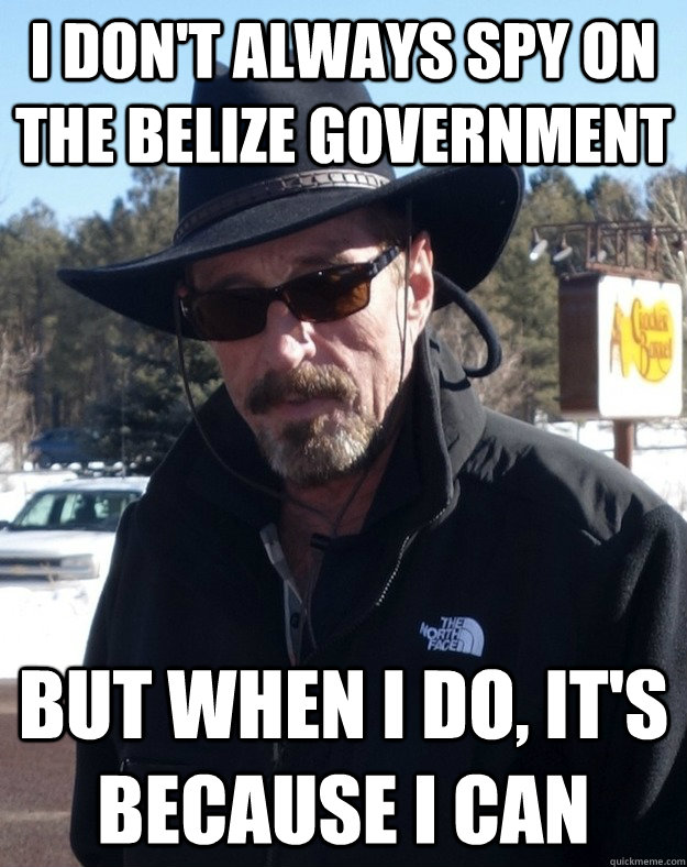 i dont always spy on the belize government but when i do i - Most Interesting McAfee in the World