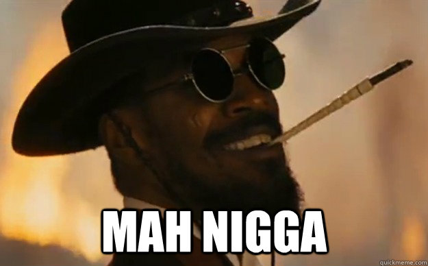 mah nigga -
