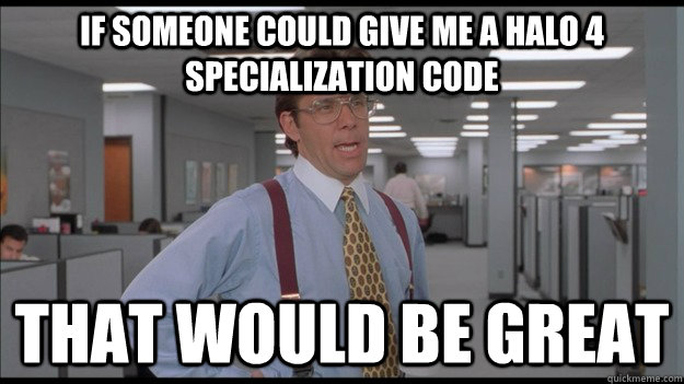 if someone could give me a halo 4 specialization code that w - Office Space Lumbergh HD