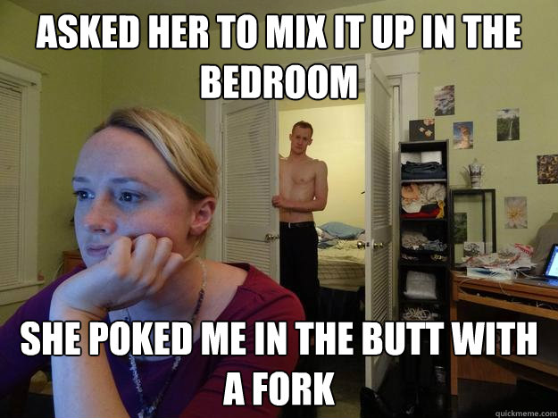 asked her to mix it up in the bedroom she poked me in the bu - Redditors Husband