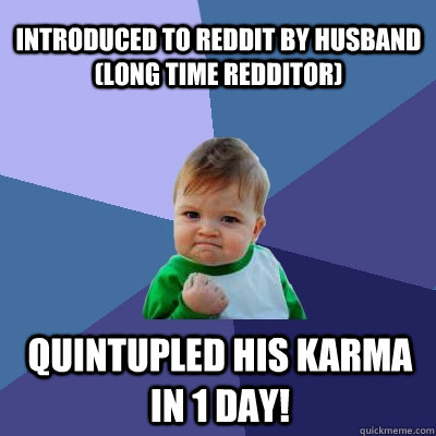 introduced to reddit by husband long time redditor quintup - Success Kid